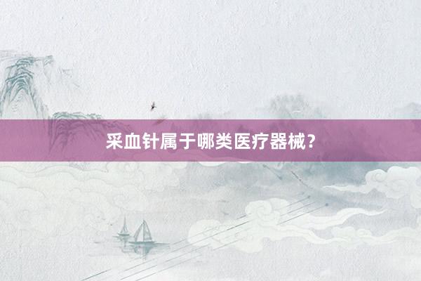采血针属于哪类医疗器械？