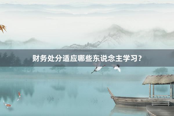 财务处分适应哪些东说念主学习？